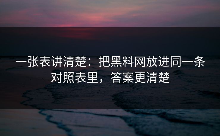 一张表讲清楚：把黑料网放进同一条对照表里，答案更清楚